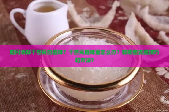 干燕窝闻起来腥味怎么办