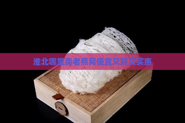 淮北哪里卖老燕窝便宜