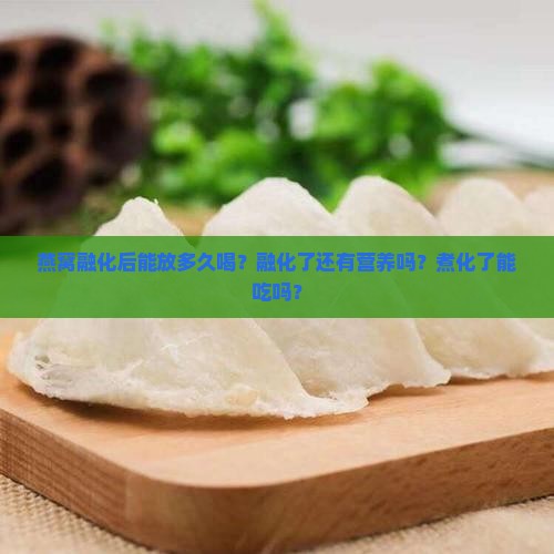 燕窝融化后能放多久喝