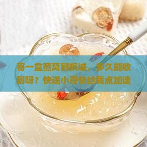槟城燕窝邮寄多久能到货