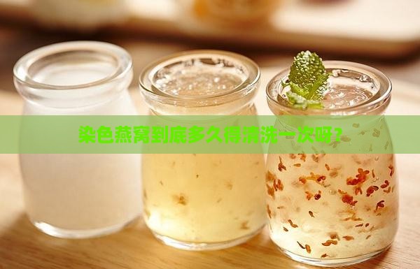 染色燕窝多久干净一次