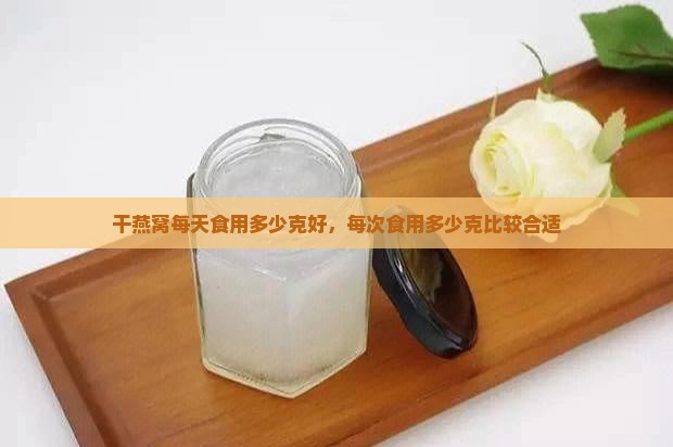 干燕窝每天食用多少克好