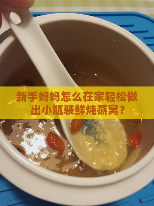 鲜炖燕窝小瓶装怎么做