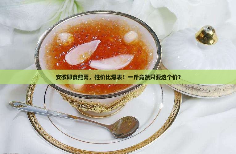 安徽即食燕窝多少钱一斤