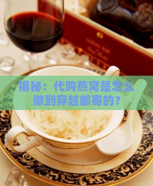 代购燕窝为什么可以邮寄