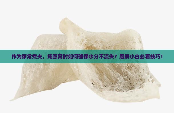 燕窝怎么炖才不变水分呢