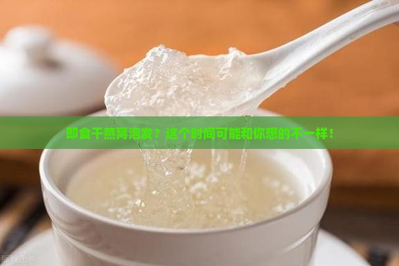 即食干燕窝泡发多久合适