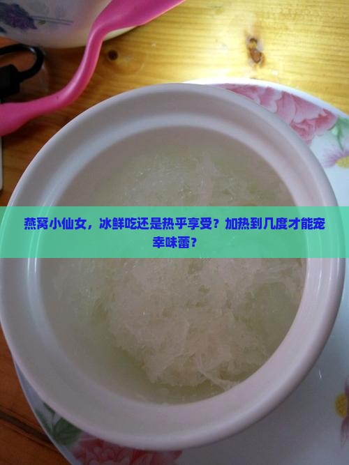 冰鲜燕窝要加热吗多少度