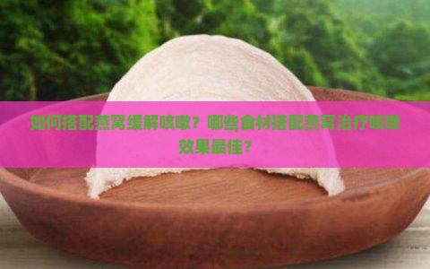 燕窝治咳嗽怎么做配什么