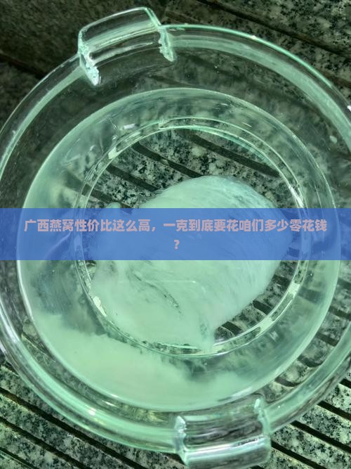 广西产燕窝多少钱一克