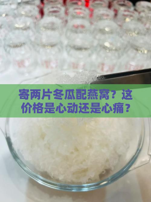 寄冬瓜两片燕窝多少钱