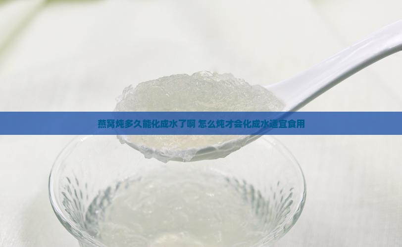 燕窝炖多久能化成水了啊