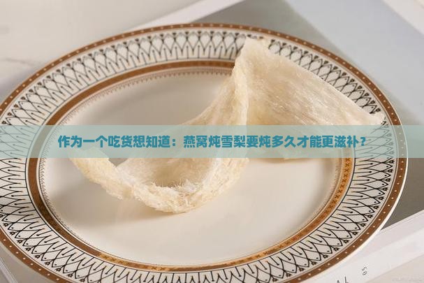 燕窝炖雪梨需要炖多久