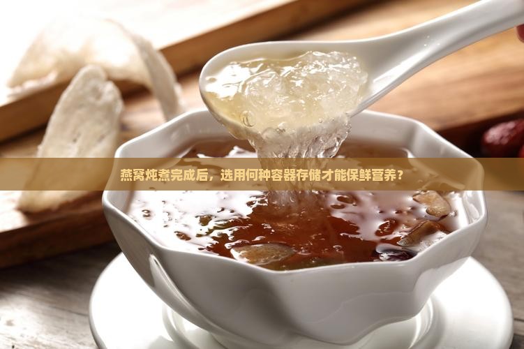 燕窝炖好放哪个容器保存