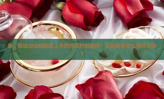 牛奶燕窝香皂怎么用的