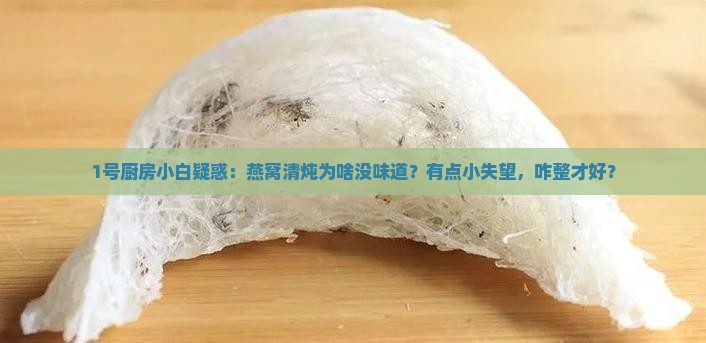 燕窝清炖没味道怎么回事