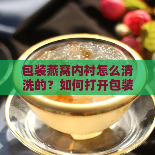 包装燕窝内衬怎么清洗的