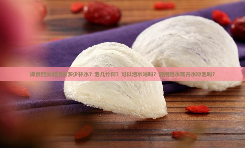 即食燕窝能泡发多少杯水