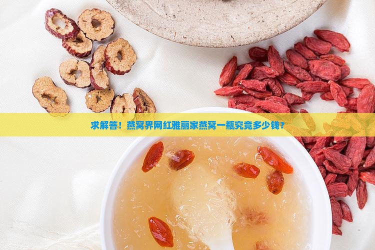 雅丽燕窝价格多少一瓶啊