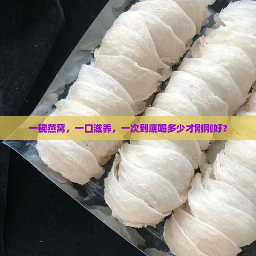 即食燕窝一次喝多少合适