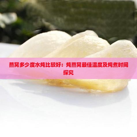 燕窝多少度水炖比较好 燕窝多少度水炖比较好