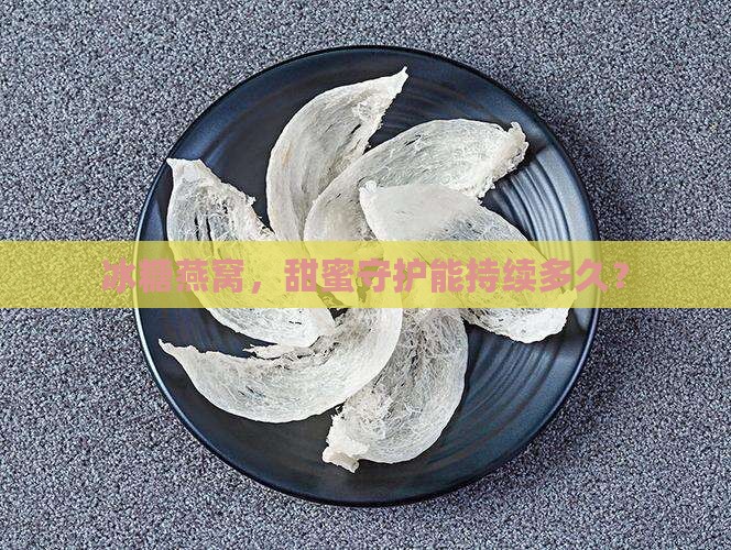 燕窝加了冰糖保存多久 燕窝加了冰糖保存多久