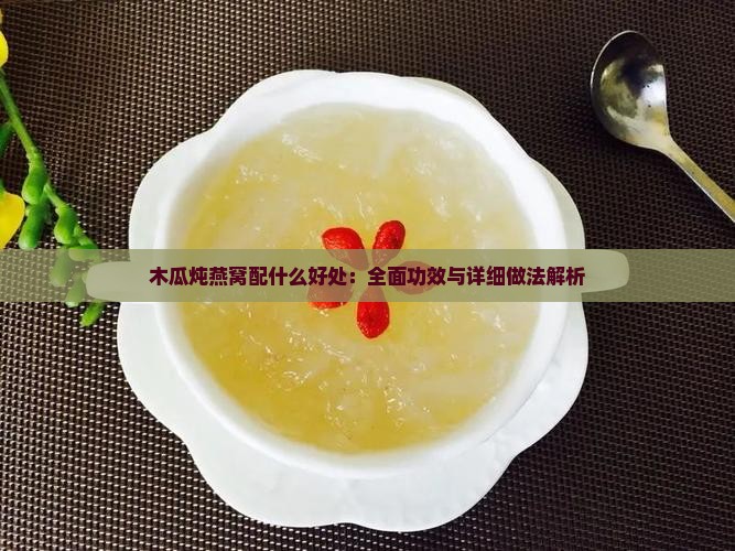 木瓜炖燕窝配什么好处 木瓜炖燕窝配什么好处