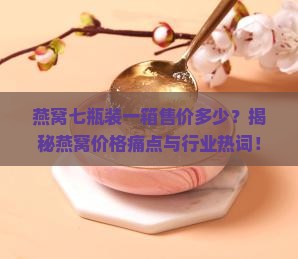 七瓶装燕窝多少钱一箱
