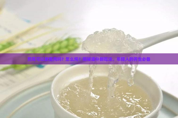 燕窝可以放瘦肉吗怎么炖