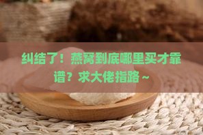 燕窝哪里买才正品的呢