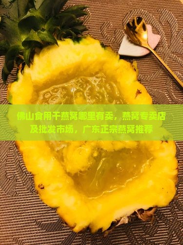 佛山食用干燕窝哪里有卖 佛山食用干燕窝哪里有卖
