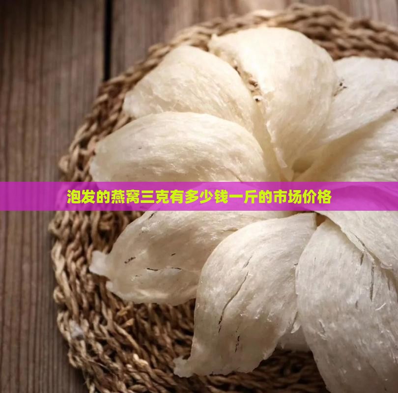 泡发的燕窝三克有多少钱