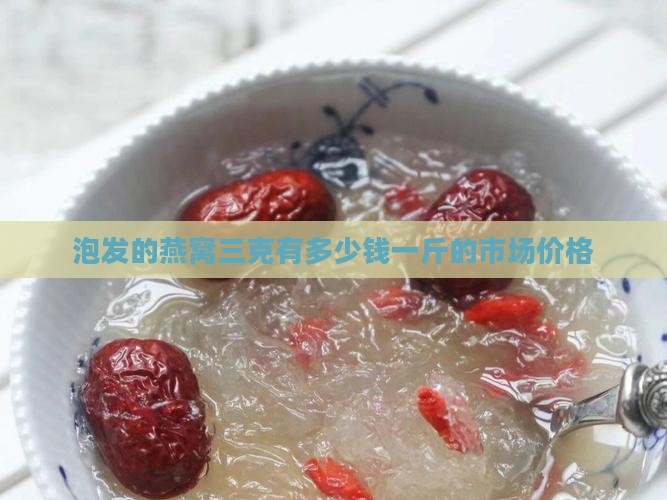 泡发的燕窝三克有多少钱