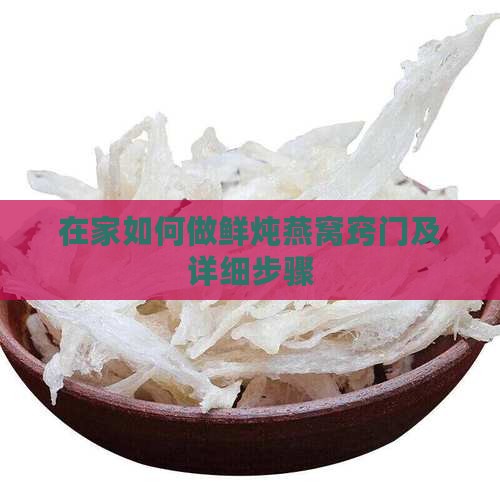 在家如何做鲜炖燕窝窍门 在家如何做鲜炖燕窝窍门