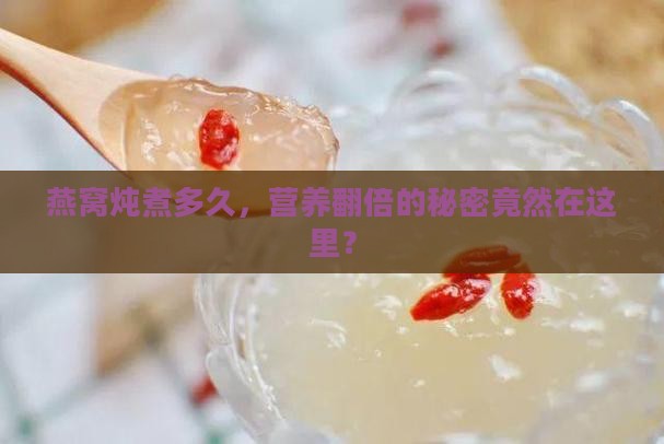 燕窝煮多久营养价值最高
