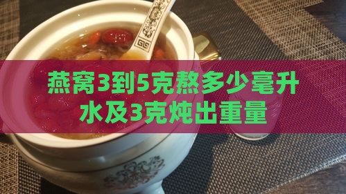 燕窝3到5克熬多少毫升
