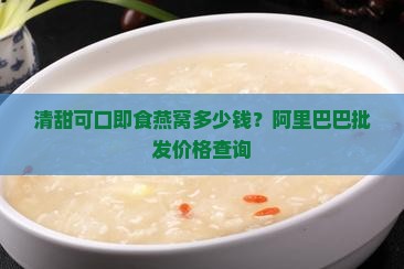 清甜可口即食燕窝多少钱