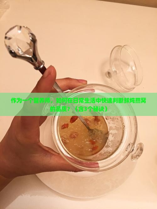 怎么区分鲜炖燕窝好坏