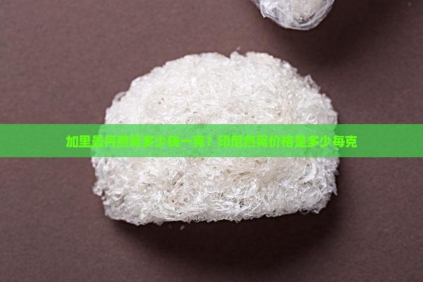 加里曼丹燕窝多少钱一克
