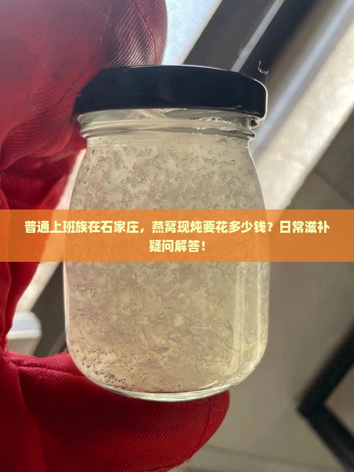 石家庄鲜炖燕窝多少钱