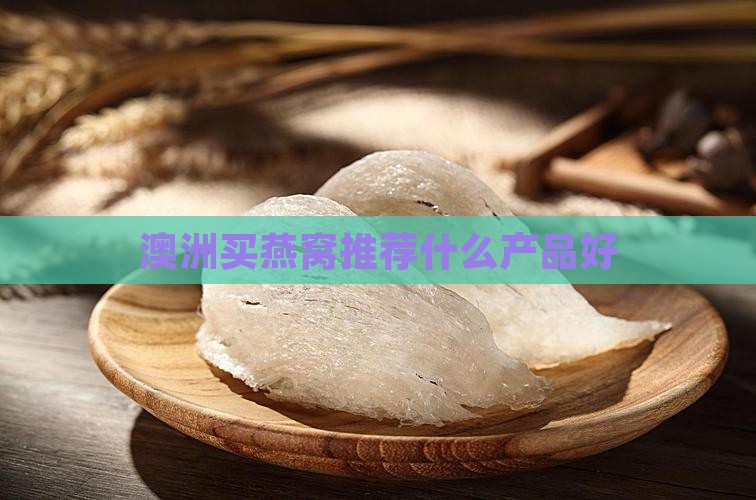 澳洲买燕窝推荐什么产品