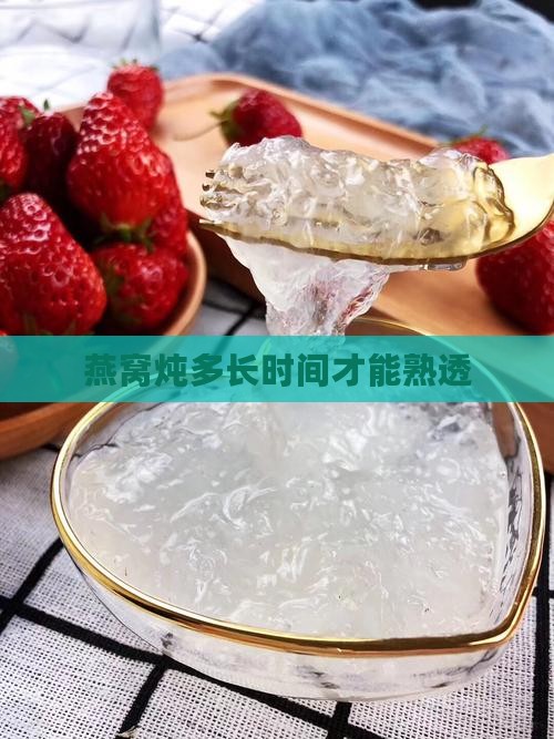 老燕窝需要炖多久能熟透