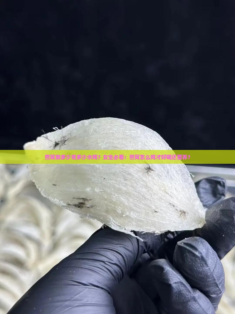 燕窝放多少克多少水炖