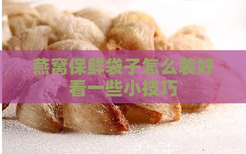 燕窝保鲜袋子怎么装好看