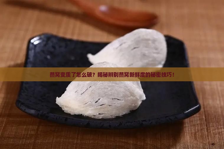 燕窝怎么分辨是否变质
