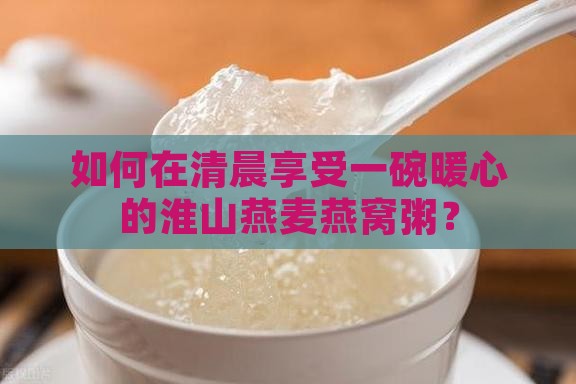 淮山燕麦燕窝粥怎么做