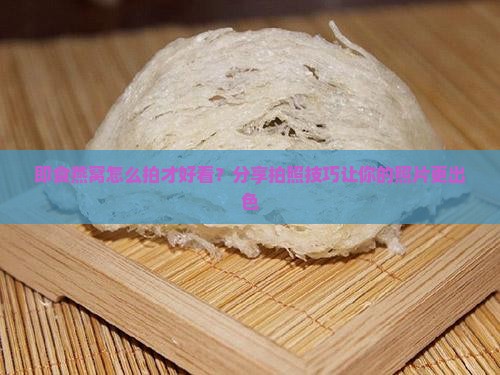 即食燕窝怎么拍比较好看