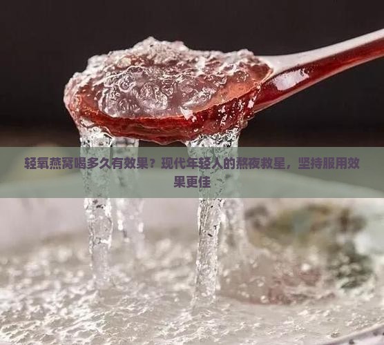 轻氧燕窝喝多久有效果