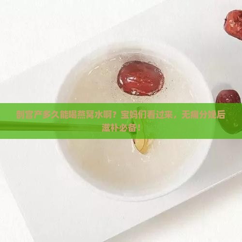 剖宫产多久能喝燕窝水啊