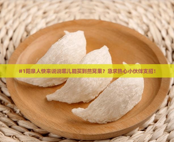 阳泉哪里卖燕窝果的多啊 阳泉哪里卖燕窝果的多啊